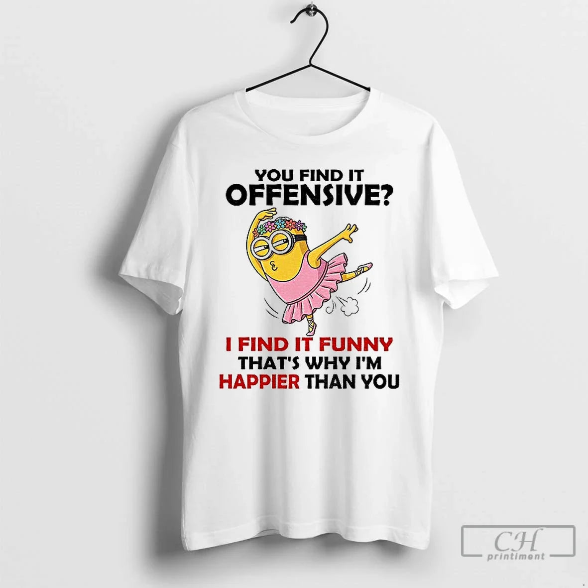 Premium Minion You Find It Offensive I Find It Funny Thats Why Im Happier Than - T-Shirt, Sweatshirt, Hoodie