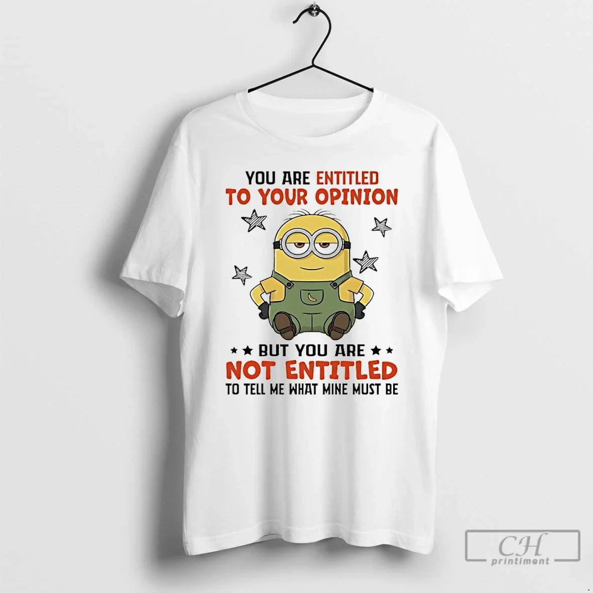 Premium Minions You Entitled To Your Opinion But Youre Not Entitled To Tell Me What - T-Shirt, Sweatshirt, Hoodie