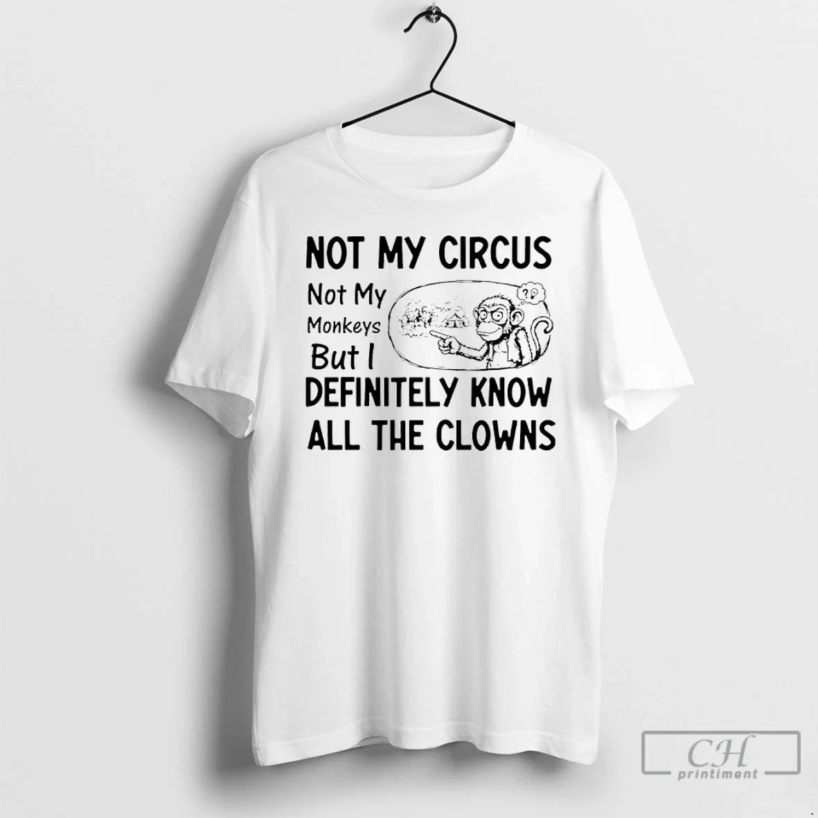 Premium Monkey Not My Circus Not My Monkeys But I Definitely Know All The Clowns - T-Shirt, Sweatshirt, Hoodie