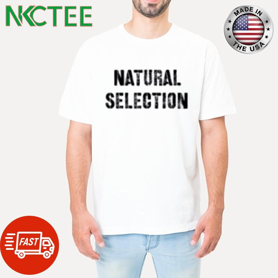 Premium Natural selection text shirt Unisex T-shirt, Sweatshirt, Hoodie, Long Sleeve Tee - T-Shirt, Sweatshirt, Hoodie