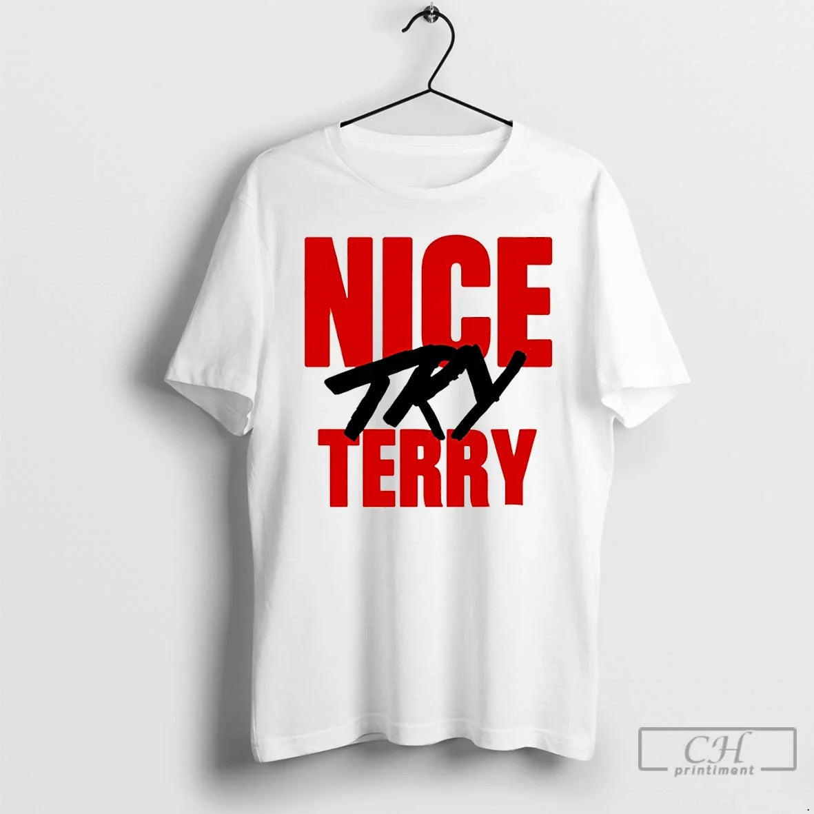 Premium Nice Try Terry Wrestling Unisex T-shirt, Sweatshirt, Hoodie, Long Sleeve Tee - T-Shirt, Sweatshirt, Hoodie