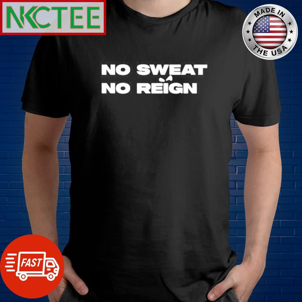 Premium No sweat no reign text shirt Unisex T-shirt, Sweatshirt, Hoodie, Long Sleeve Tee - T-Shirt, Sweatshirt, Hoodie