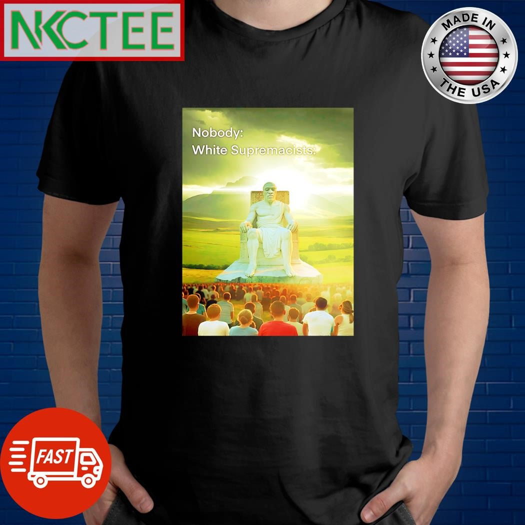Premium Nobody White Supremacists meme shirt Unisex T-shirt, Sweatshirt, Hoodie, Long Sleeve Tee - T-Shirt, Sweatshirt, Hoodie