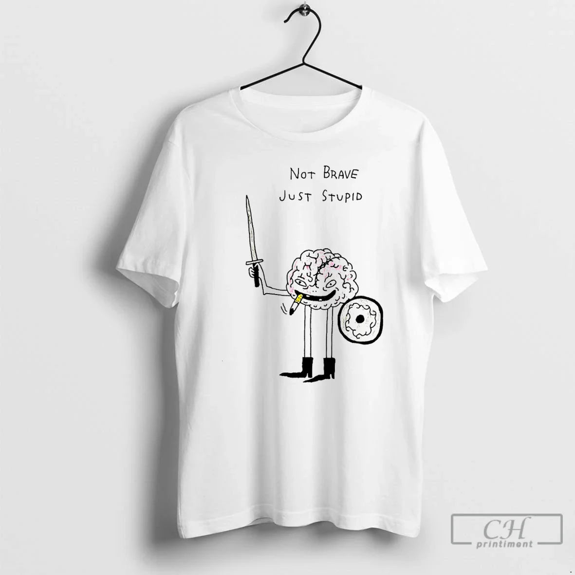 Premium Not Brave Just Stupid Brain - T-Shirt, Sweatshirt, Hoodie