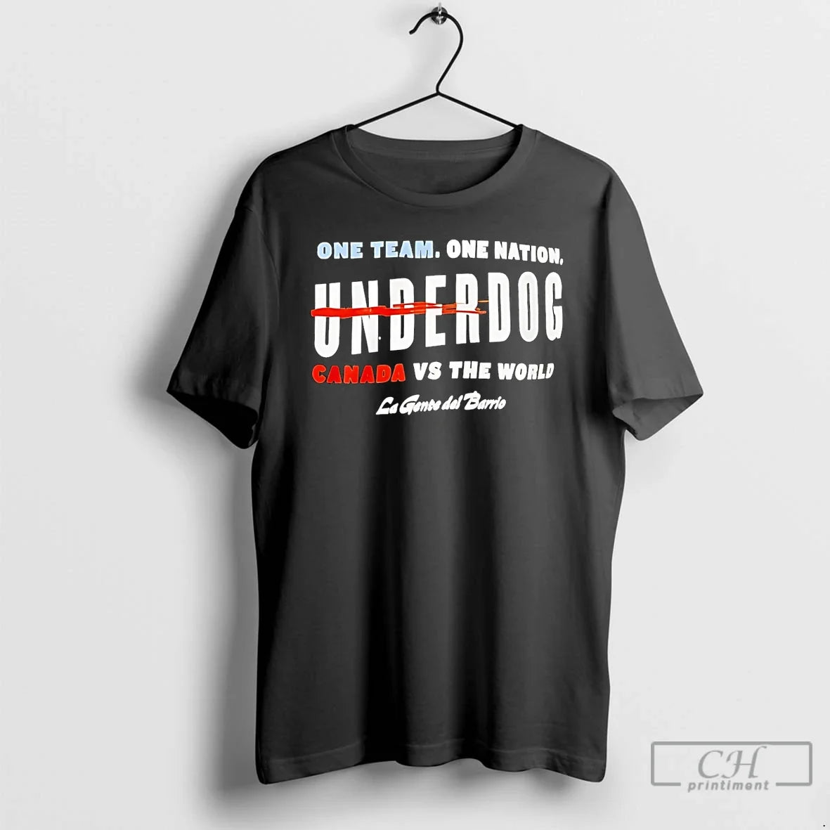 Premium One Team One Nation Underdog Canada Vs The World La Gente Del Barrio - T-Shirt, Sweatshirt, Hoodie