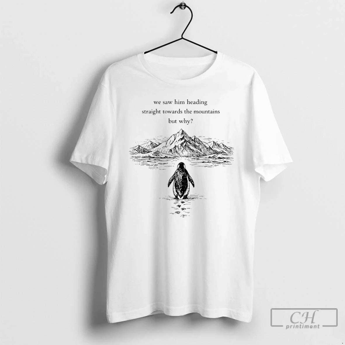 Premium Penguin But Why We Saw Him Heading Straight Towards The Mountains Graphic Art - T-Shirt, Sweatshirt, Hoodie