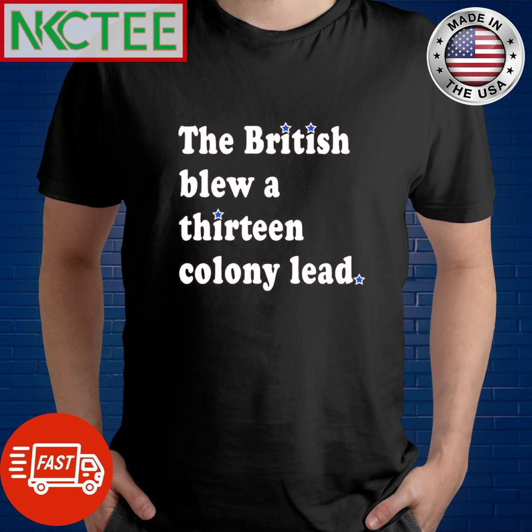 Premium Philadelphia Phillies fan wear The British blew a 13 colony lead shirt Unisex T-shirt, Sweatshirt, Hoodie, Long Sleeve Tee - T-Shirt, Sweatshirt, Hoodie