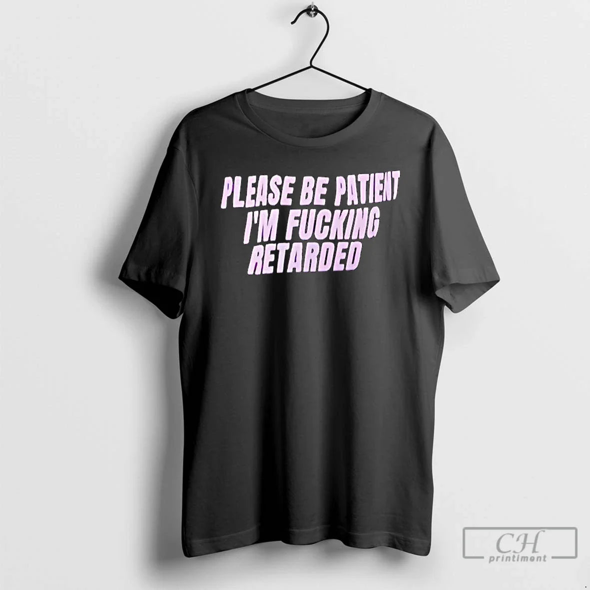 Premium Please Be Patient Retarded Im Fucking - T-Shirt, Sweatshirt, Hoodie