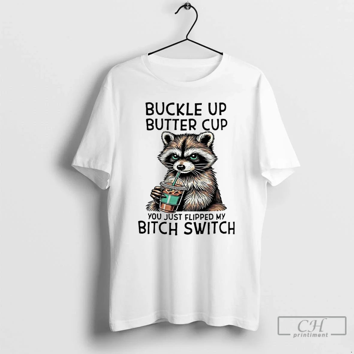 Premium Raccoon Drink Coffee Buckle Up Buttercup You Just Flipped My Bitch Switch T Shirts - T-Shirt, Sweatshirt, Hoodie