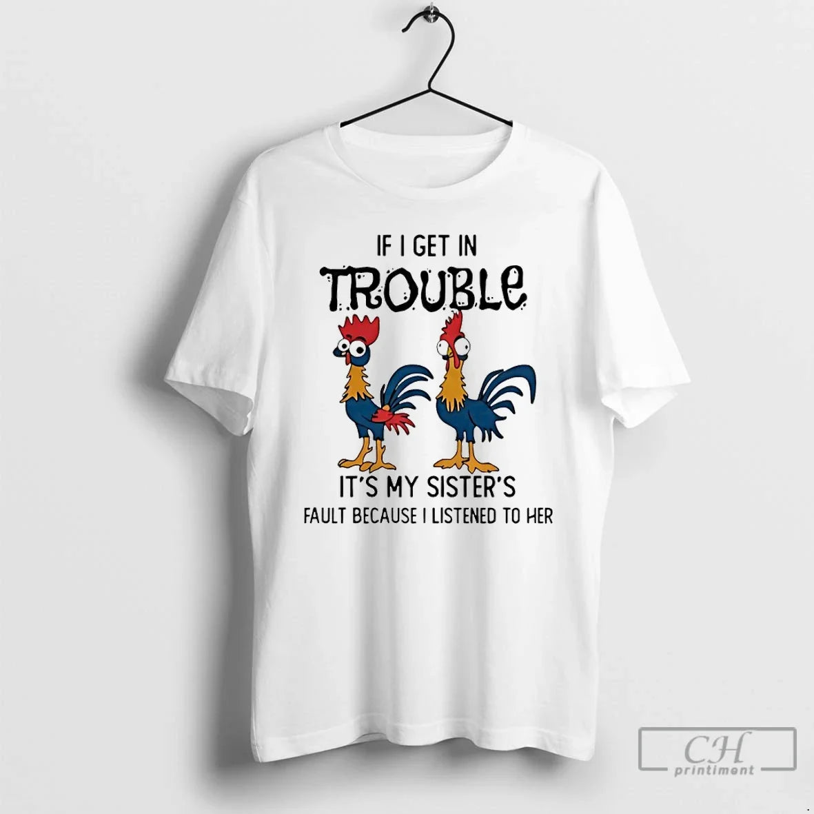 Premium Rooster If I Get In Trouble Its My Sisters Fault Because I Listened To - T-Shirt, Sweatshirt, Hoodie