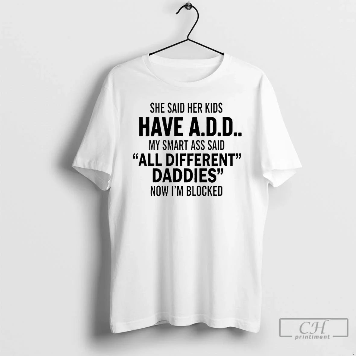Premium She Said Her Kids Have Add My Smart Ass Said All Different Daddies Now - T-Shirt, Sweatshirt, Hoodie