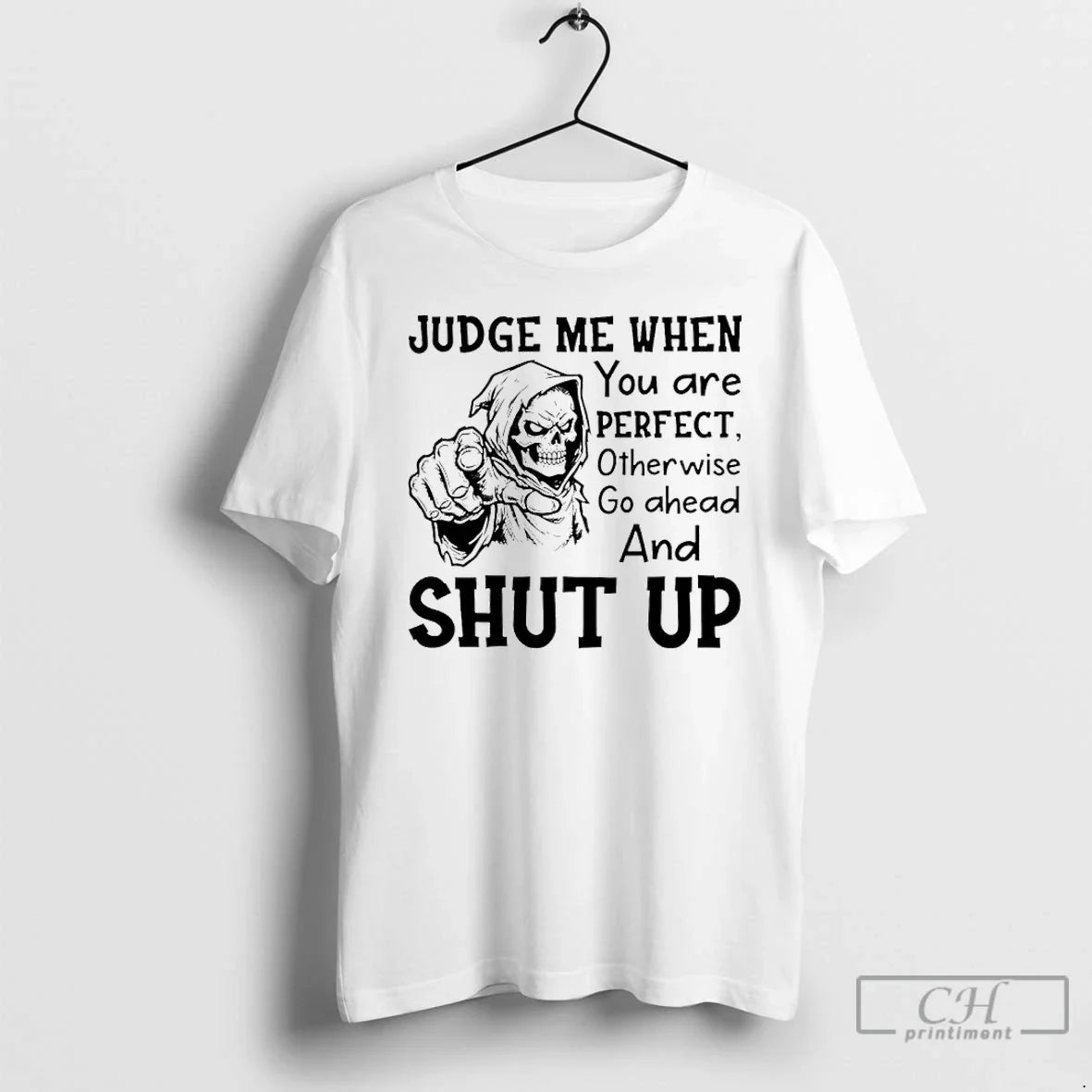 Premium Skeleton Judge Me When You Are Perfect Otherwise Go Ahead And Shut Up - T-Shirt, Sweatshirt, Hoodie