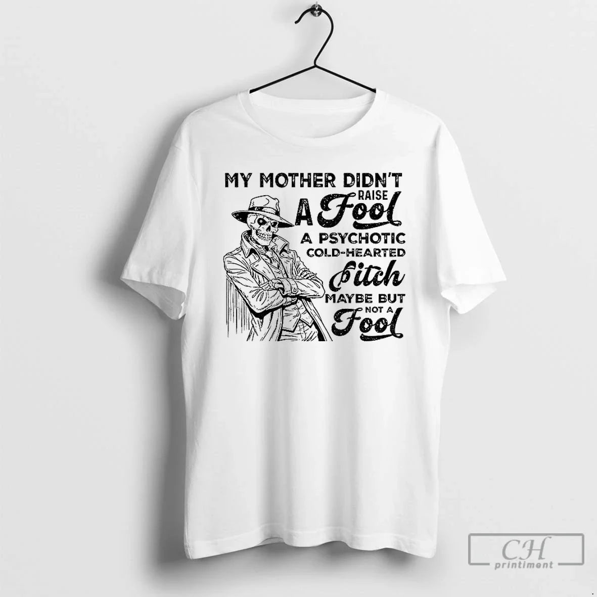 Premium Skeleton My Mother Didnt Raise A Fool A Psychotic Cold Hearted Bitch Maybe But - T-Shirt, Sweatshirt, Hoodie