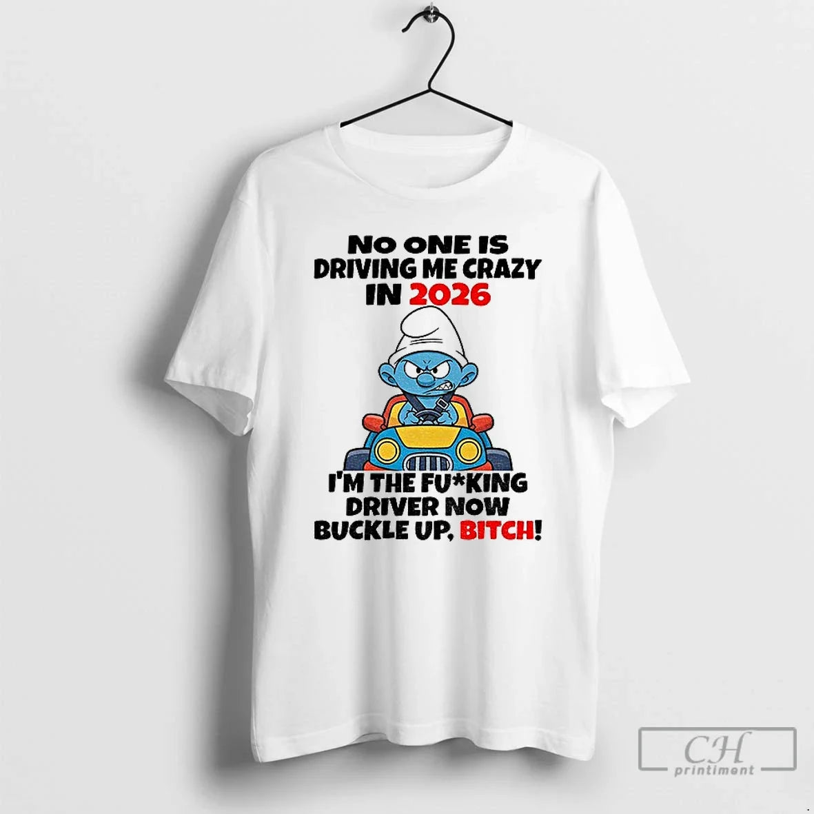 Premium Smurf No One Is Driving Me Crazy In 2026 Im The Fucking Driver Now - T-Shirt, Sweatshirt, Hoodie