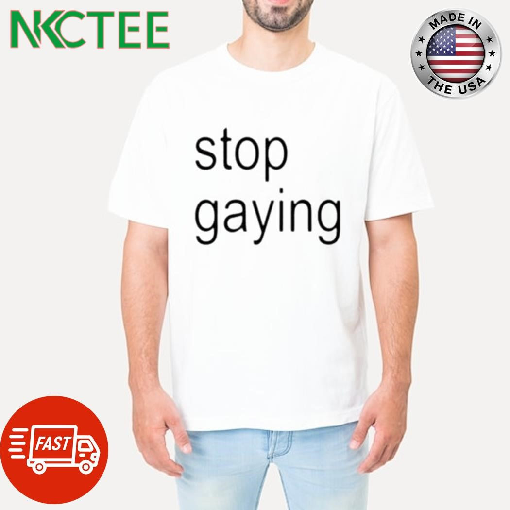 Premium Stop gaying text shirt Unisex T-shirt, Sweatshirt, Hoodie, Long Sleeve Tee - T-Shirt, Sweatshirt, Hoodie
