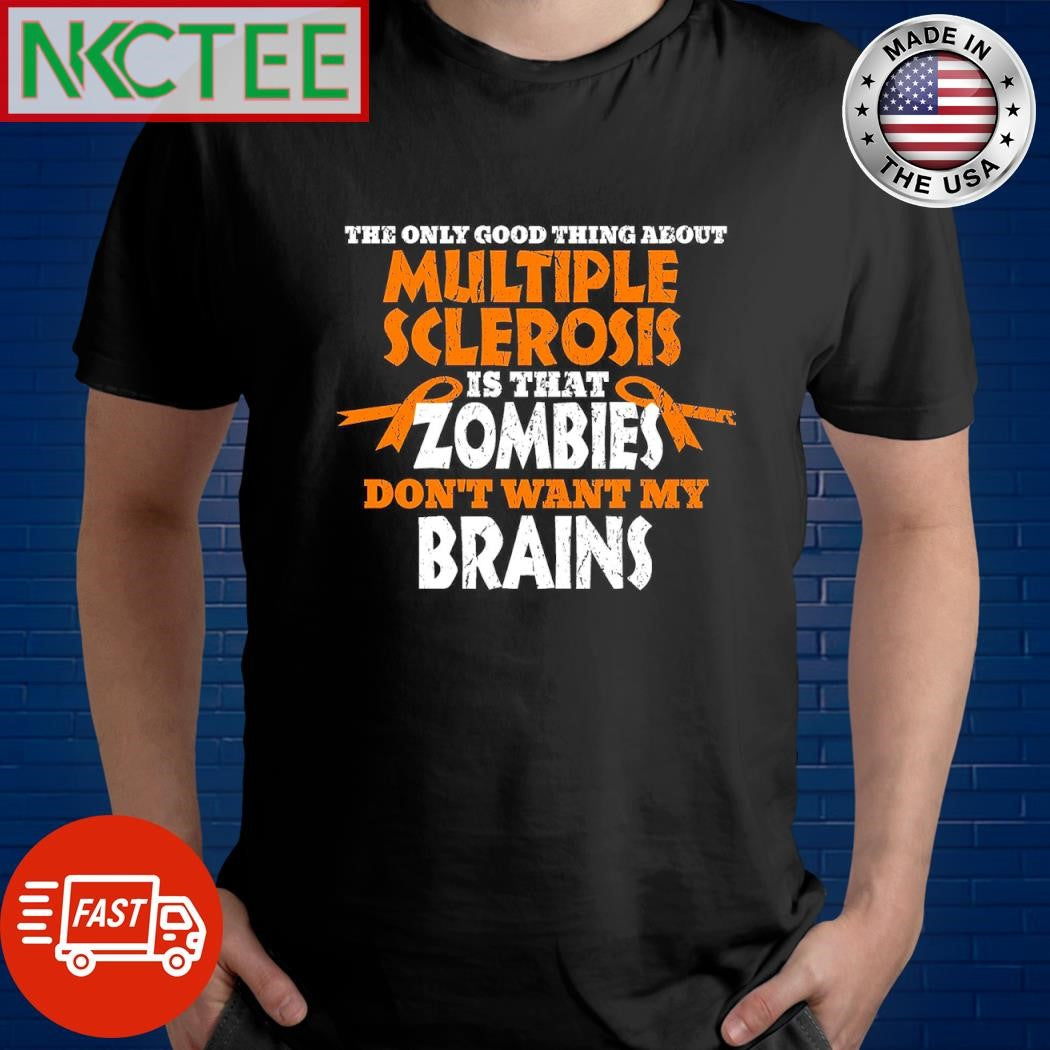 Premium The only good thing about multiple sclerosis zombies don’t want my brains text shirt - T-Shirt, Sweatshirt, Hoodie