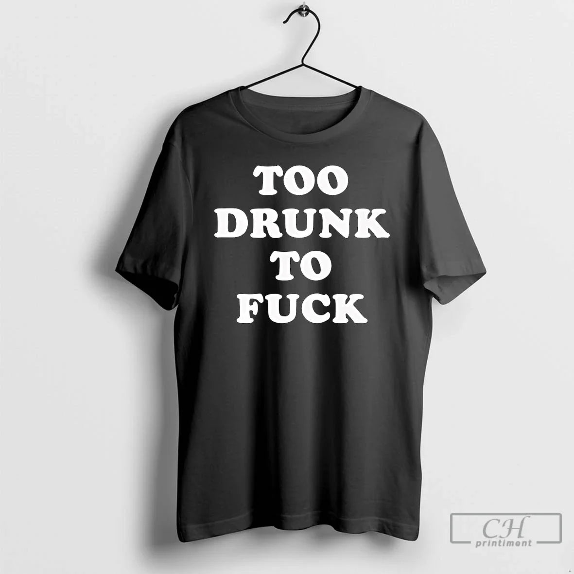 Premium Too Drunk To Fuck - T-Shirt, Sweatshirt, Hoodie