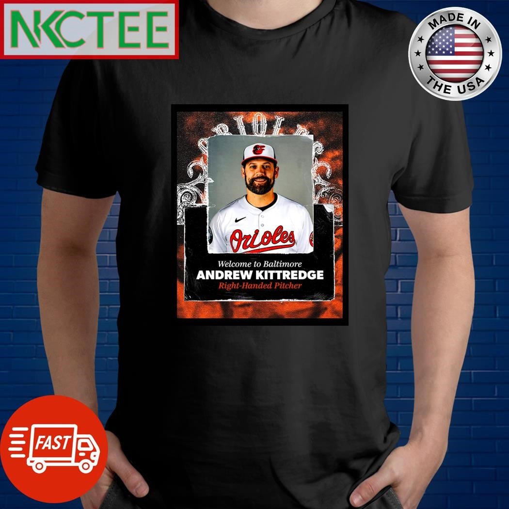 Premium Welcome to Baltimore Andrew Kittredge Right-Hane Pitcher shirt Unisex T-shirt, Sweatshirt, Hoodie, Long Sleeve Tee - T-Shirt, Sweatshirt, Hoodie