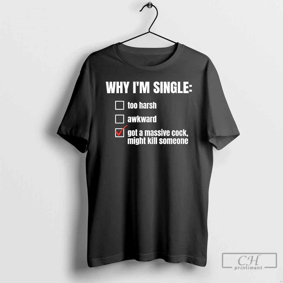 Premium Why Im Single Got A Massive Cock Might Kill Someone - T-Shirt, Sweatshirt, Hoodie