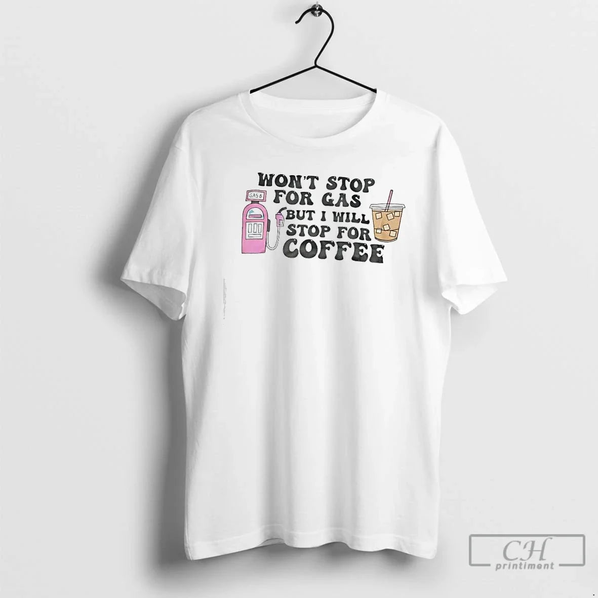 Premium Wont Stop For Gas But Ill Stop For Iced Coffee - T-Shirt, Sweatshirt, Hoodie