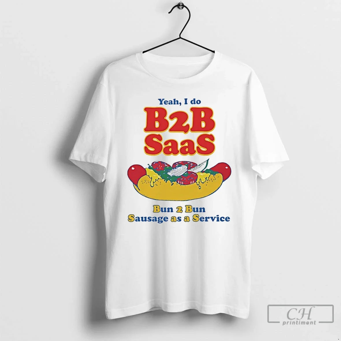 Premium Yeah I Do B2b Saas Bun 2 Bun Sausage As A Service T Shirts Unisex T-shirt, Sweatshirt, Hoodie, Long Sleeve Tee - T-Shirt, Sweatshirt, Hoodie