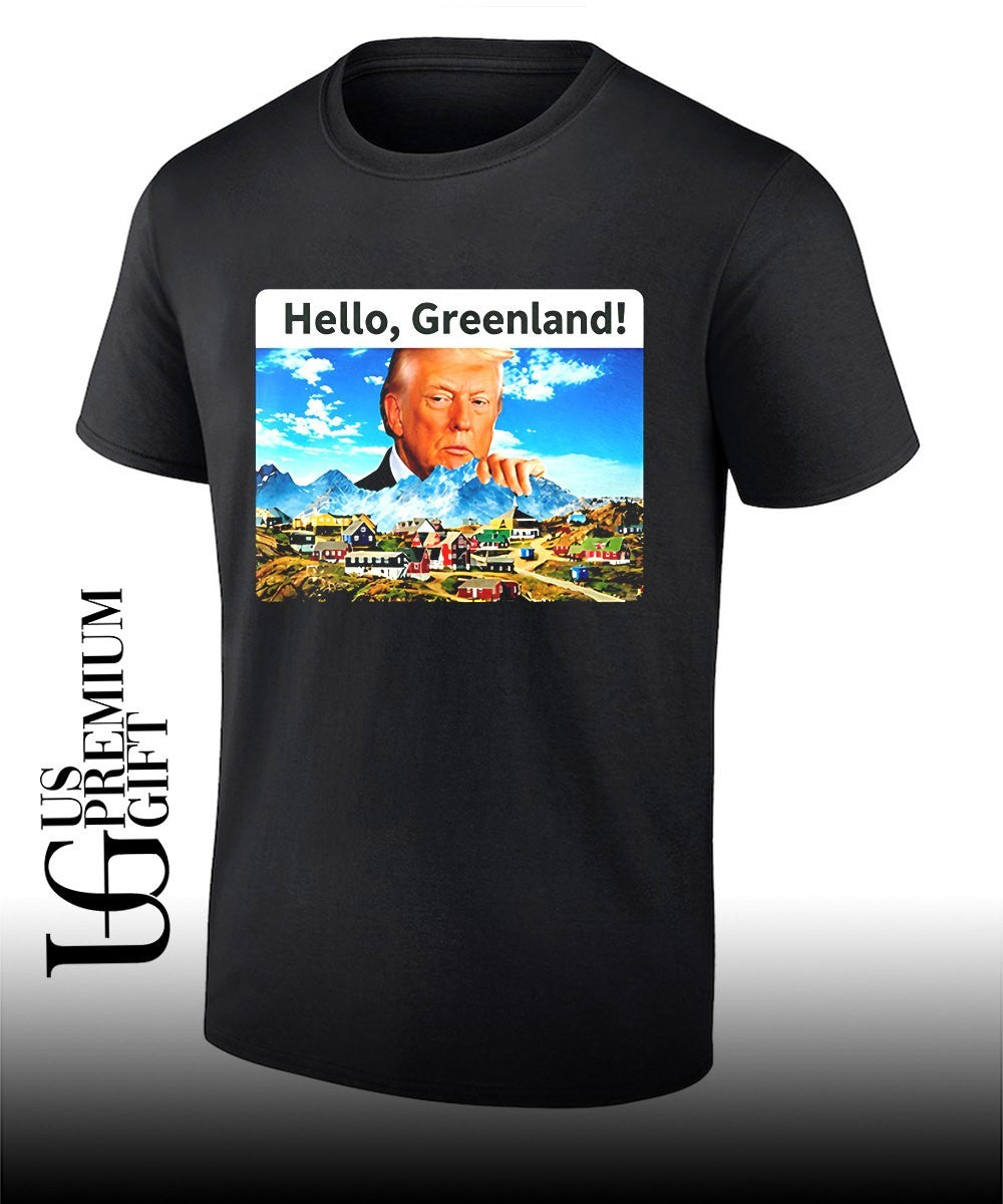 President Trump Hello Greenland shirt Unisex T-shirt, Sweatshirt, Hoodie, Long Sleeve Tee - T-Shirt, Sweatshirt, Hoodie