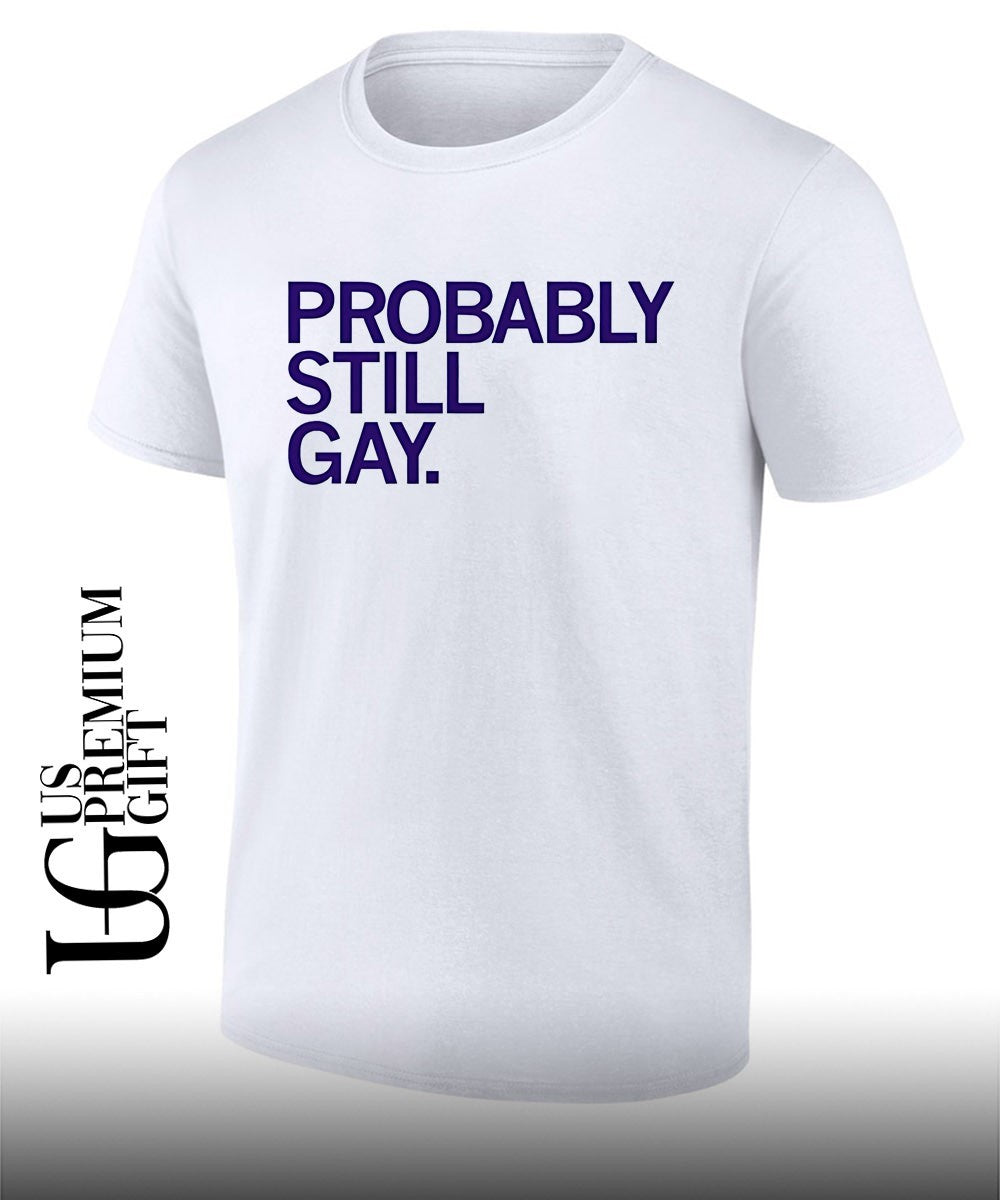 Probably Still Gay shirt Unisex T-shirt, Sweatshirt, Hoodie, Long Sleeve Tee - T-Shirt, Sweatshirt, Hoodie
