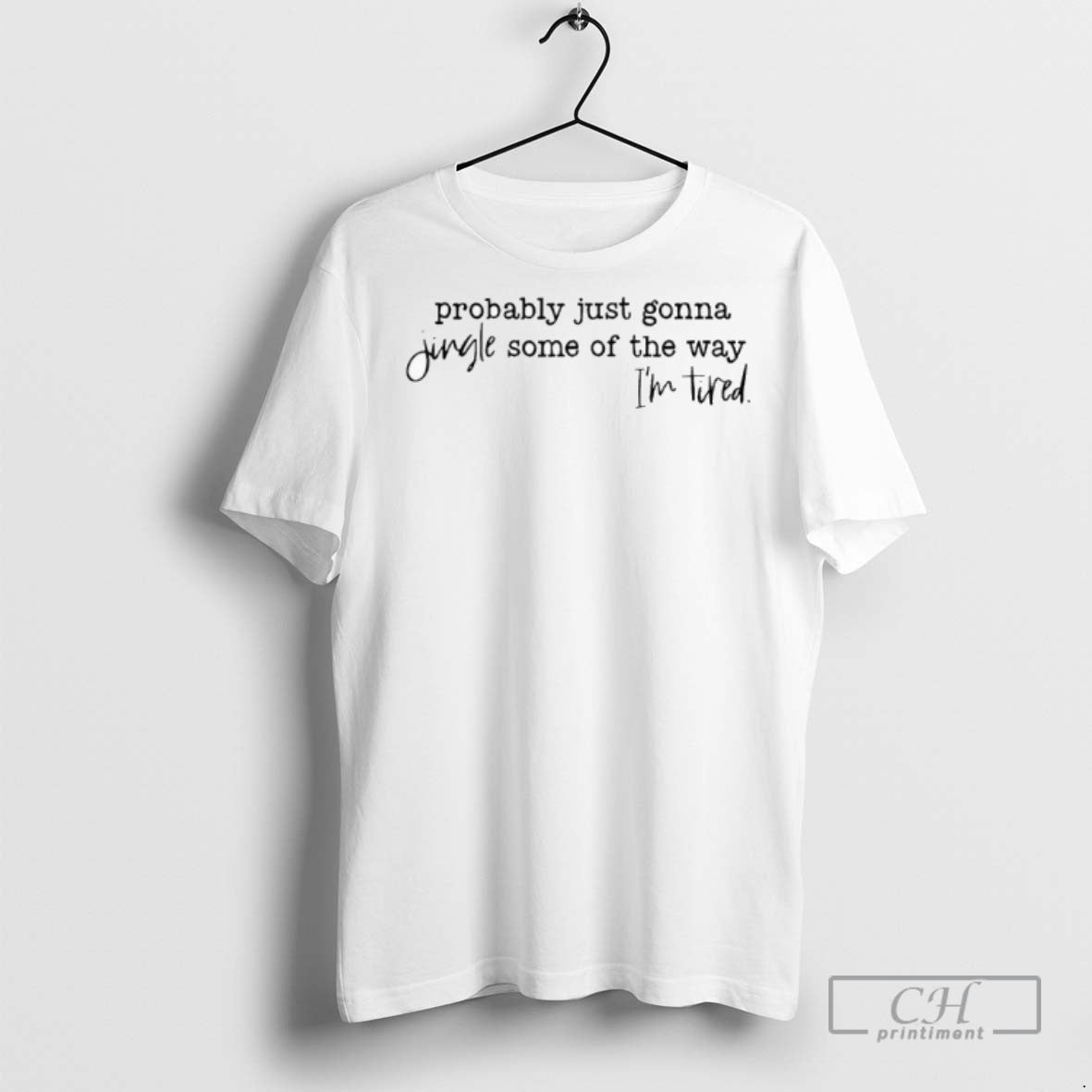 Probably Just Gonna Jingle Some Of The Way Im Tired Xmas T Shirts Unisex T-shirt, Sweatshirt, Hoodie, Long Sleeve Tee - T-Shirt, Sweatshirt, Hoodie