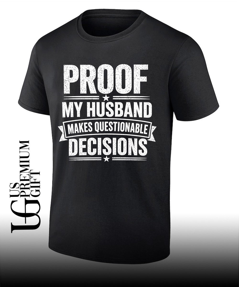 Proof my husband makes questionable decisions T-shirt Unisex T-shirt, Sweatshirt, Hoodie, Long Sleeve Tee - T-Shirt, Sweatshirt, Hoodie