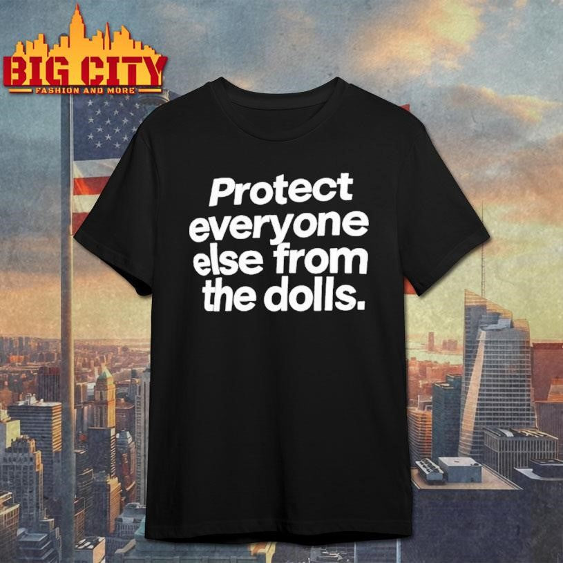 Protect Everyone Else From The Dolls Shirt Unisex T-shirt, Sweatshirt, Hoodie, Long Sleeve Tee - T-Shirt, Sweatshirt, Hoodie