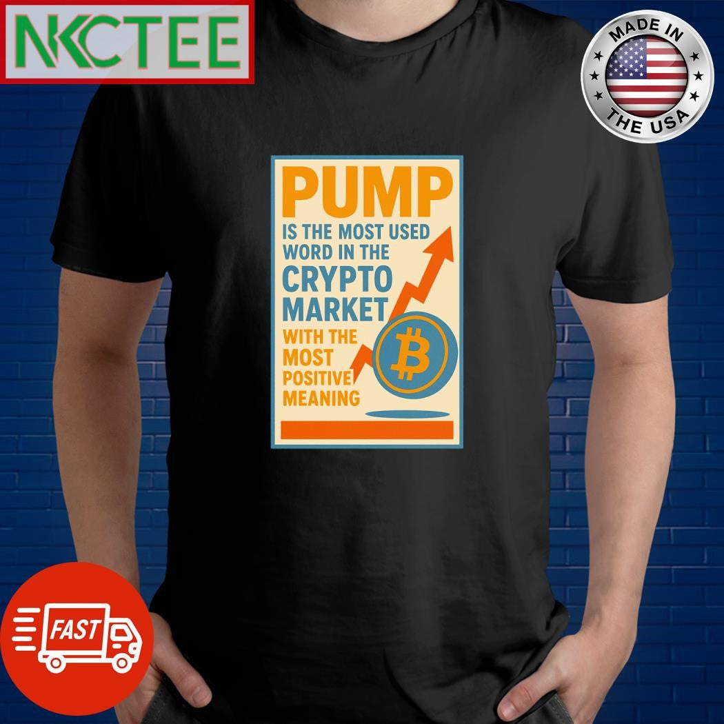 Pump is the most used word in the crypto market with the most positive meaning shirt Unisex T-shirt, Sweatshirt, Hoodie, Long Sleeve Tee - T-Shirt, Sweatshirt, Hoodie