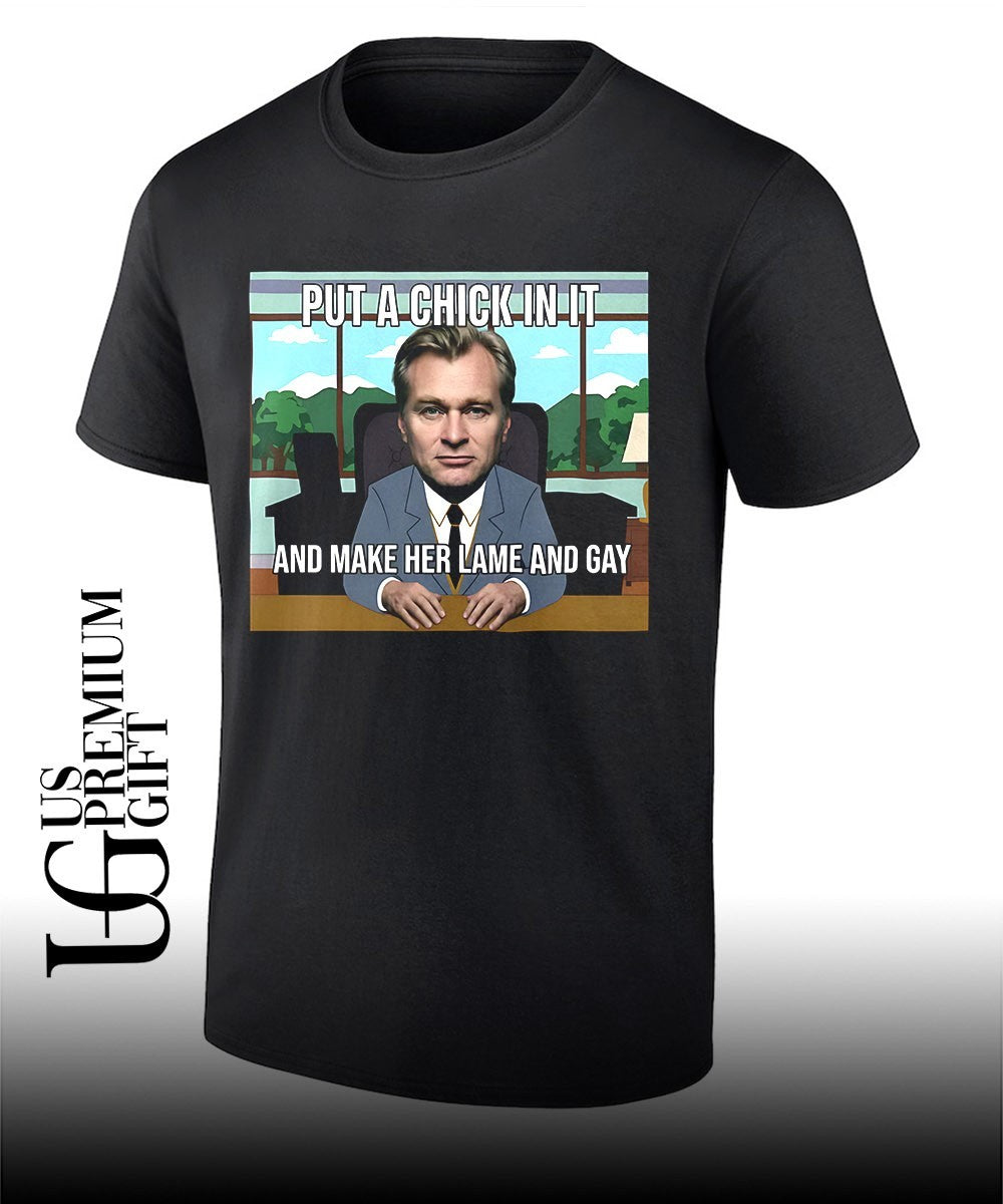 Put a chick in it and make her lame and Gay Christopher Nolan meme shirt Unisex T-shirt, Sweatshirt, Hoodie, Long Sleeve Tee - T-Shirt, Sweatshirt, Hoodie