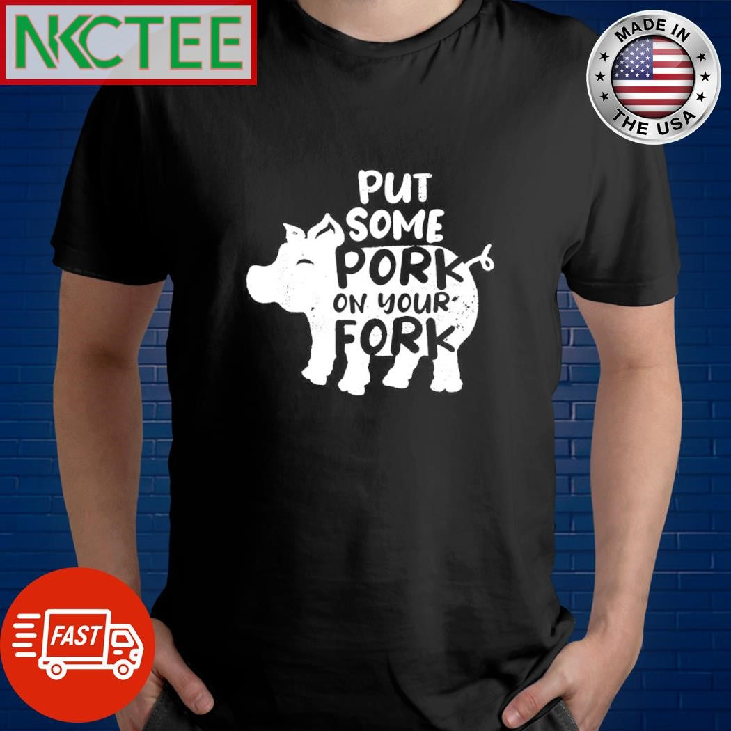 Put some pork on your fork shirt Unisex T-shirt, Sweatshirt, Hoodie, Long Sleeve Tee - T-Shirt, Sweatshirt, Hoodie