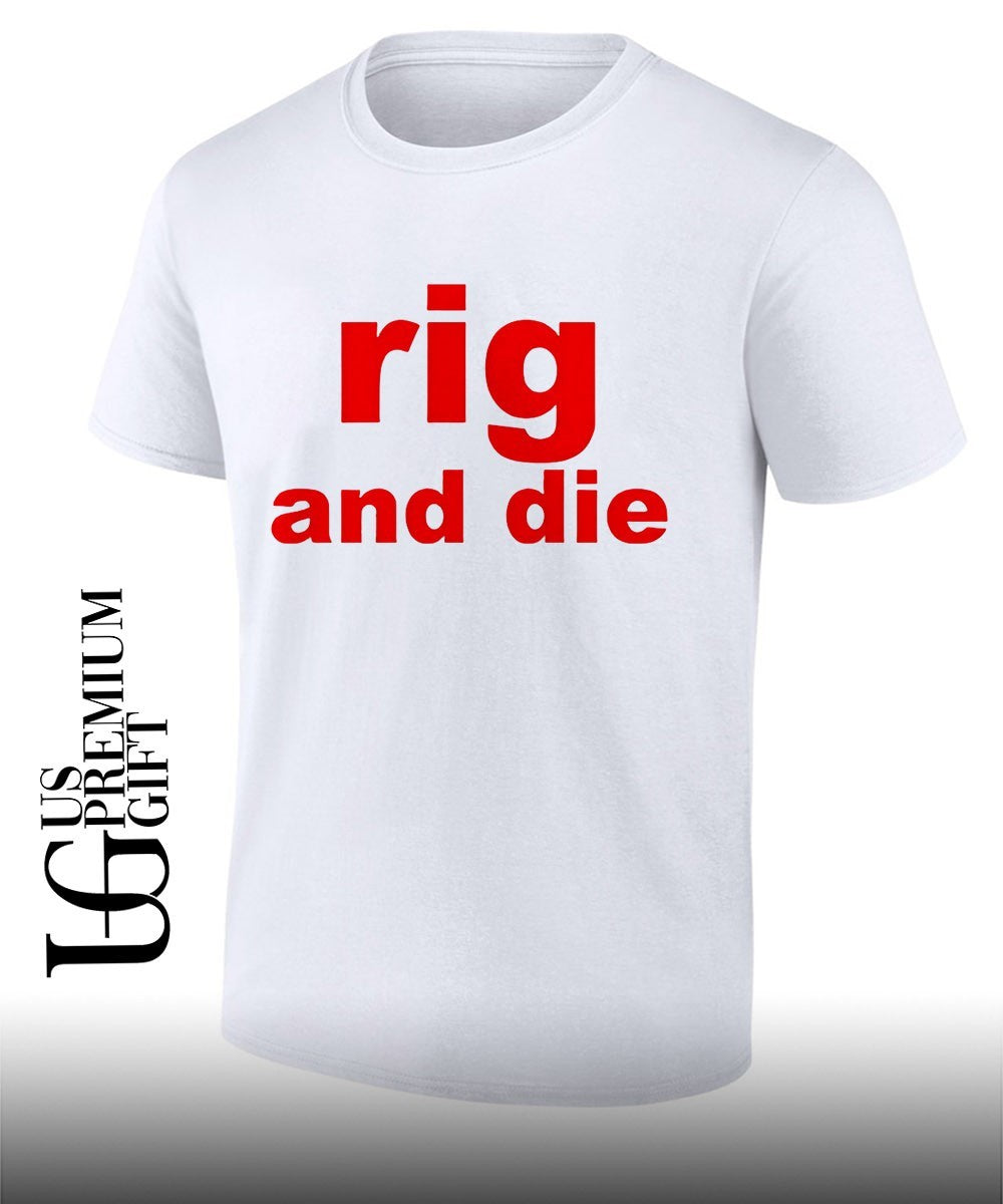Rig and die T-shirt Unisex T-shirt, Sweatshirt, Hoodie, Long Sleeve Tee - T-Shirt, Sweatshirt, Hoodie