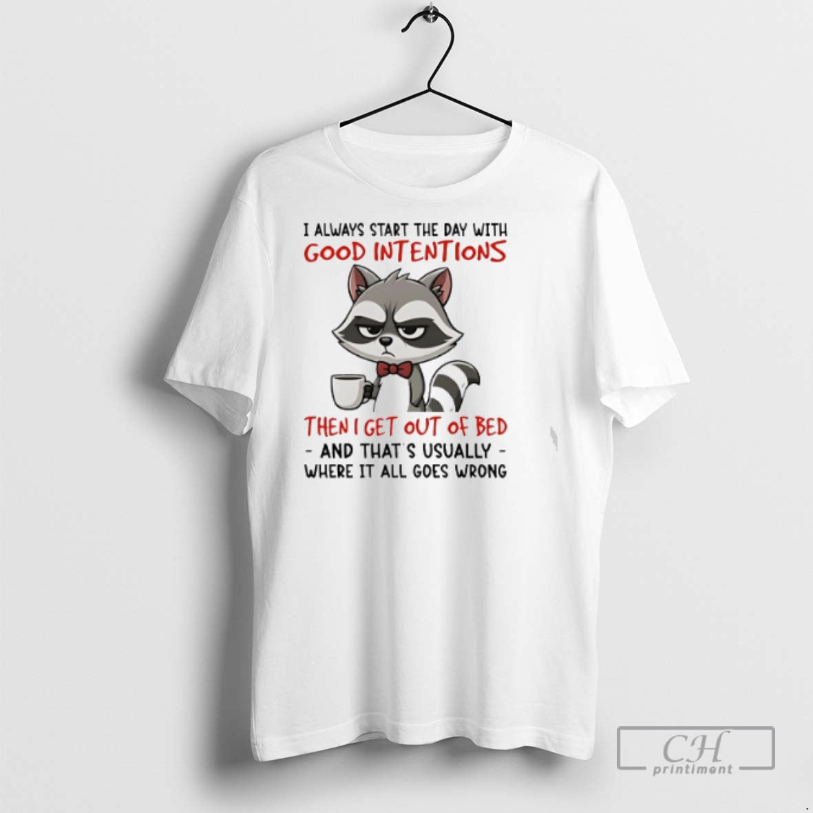 Raccoon I Always Start The Day With Good Intentions Then I Get Out Of Bed Unisex T-shirt, Sweatshirt, Hoodie, Long Sleeve Tee - T-Shirt, Sweatshirt, Hoodie