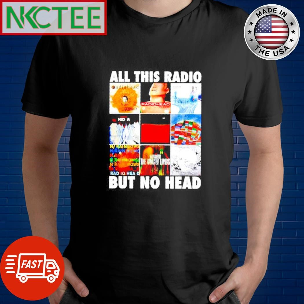 Radiohead All this radio but no head shirt Unisex T-shirt, Sweatshirt, Hoodie, Long Sleeve Tee - T-Shirt, Sweatshirt, Hoodie