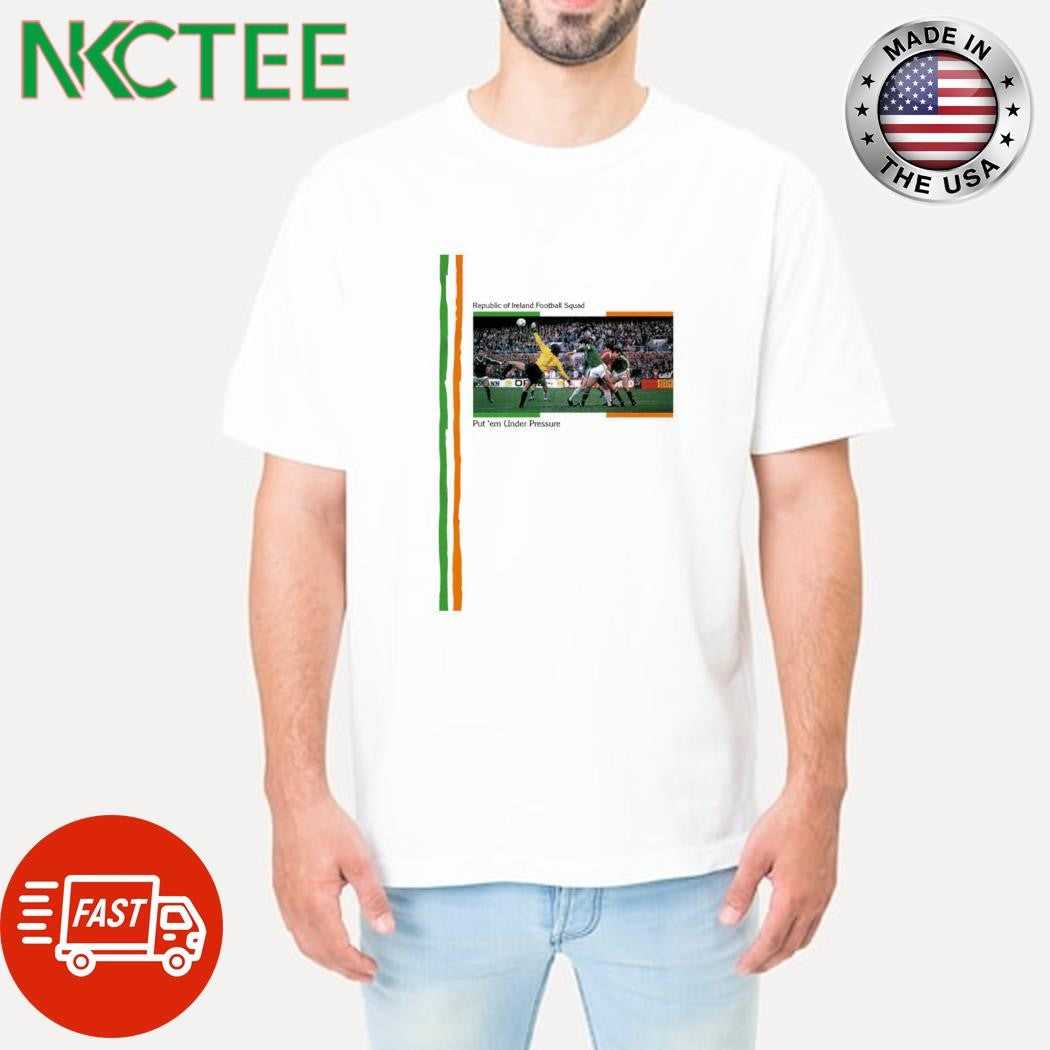 Republic of Ireland Football Squad Put ‘Em Under Pressure soccer shirt Unisex T-shirt, Sweatshirt, Hoodie, Long Sleeve Tee - T-Shirt, Sweatshirt, Hoodie
