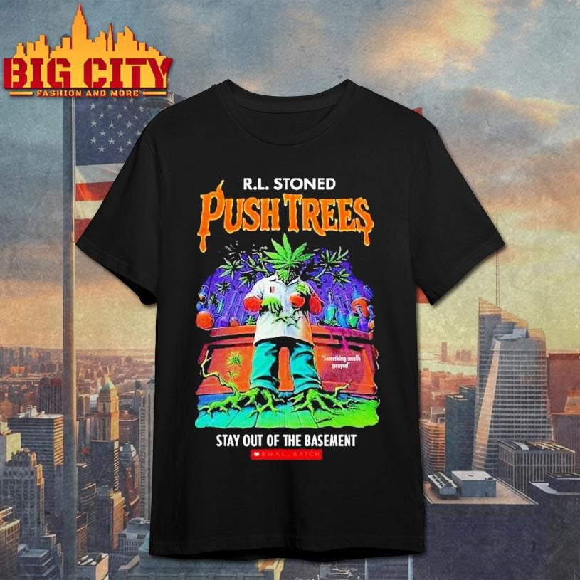 Rl Stoned Push Trees Stay Out Of The Basement Small Batch Something Smells Sprayed Shirt Unisex T-shirt, Sweatshirt, Hoodie, Long Sleeve Tee - T-Shirt, Sweatshirt, Hoodie