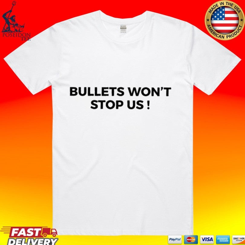 Bullets Wont Stop Us T-shirt Unisex T-shirt, Sweatshirt, Hoodie, Long Sleeve Tee - T-Shirt, Sweatshirt, Hoodie