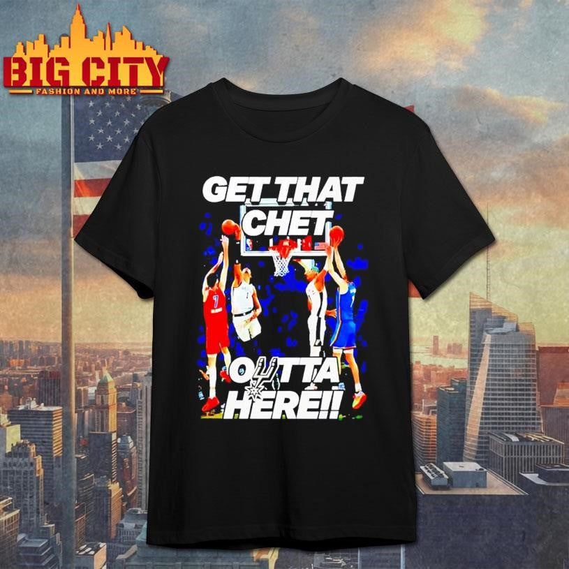 San Antonio Spurs get that chet outta here Shirt Unisex T-shirt, Sweatshirt, Hoodie, Long Sleeve Tee - T-Shirt, Sweatshirt, Hoodie