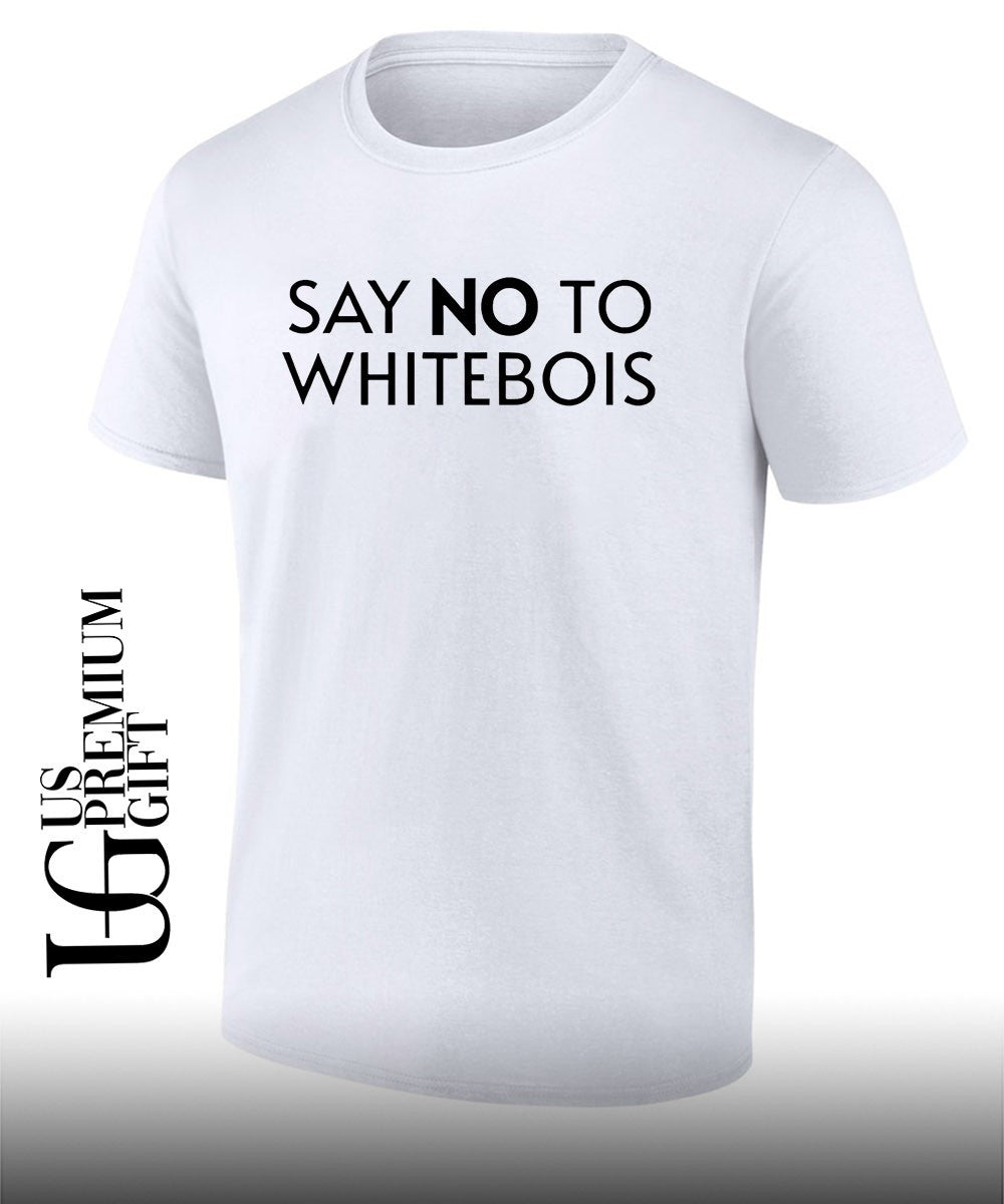 Say no to Whitebois T-shirt Unisex T-shirt, Sweatshirt, Hoodie, Long Sleeve Tee - T-Shirt, Sweatshirt, Hoodie