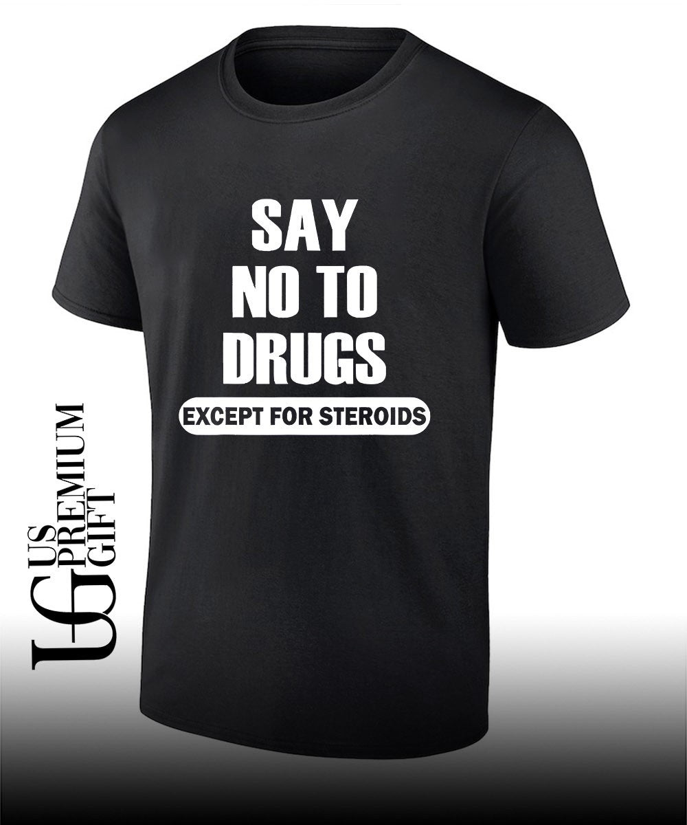 Say no to drugs except for steroids shirt Unisex T-shirt, Sweatshirt, Hoodie, Long Sleeve Tee - T-Shirt, Sweatshirt, Hoodie