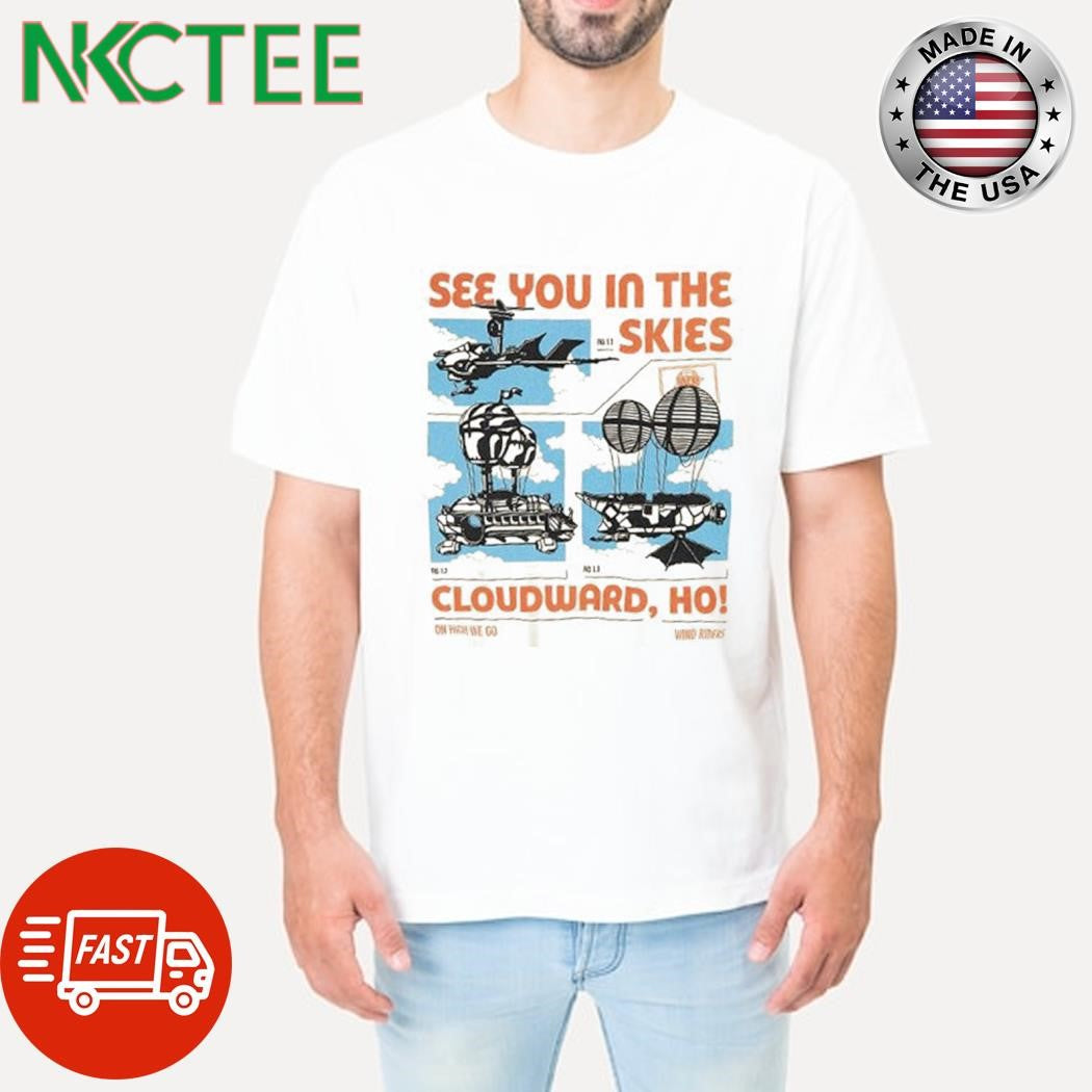 See You In The Skies Cloudward ho shirt Unisex T-shirt, Sweatshirt, Hoodie, Long Sleeve Tee - T-Shirt, Sweatshirt, Hoodie