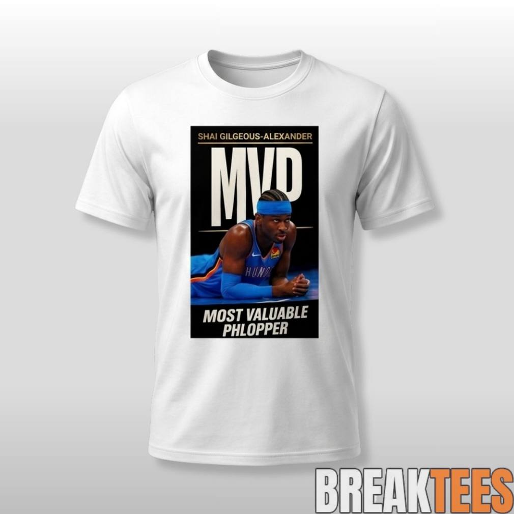 Shai Gilgeous Alexander MVP Most Valueable Phlopper Shirt Unisex T-shirt, Sweatshirt, Hoodie, Long Sleeve Tee - T-Shirt, Sweatshirt, Hoodie