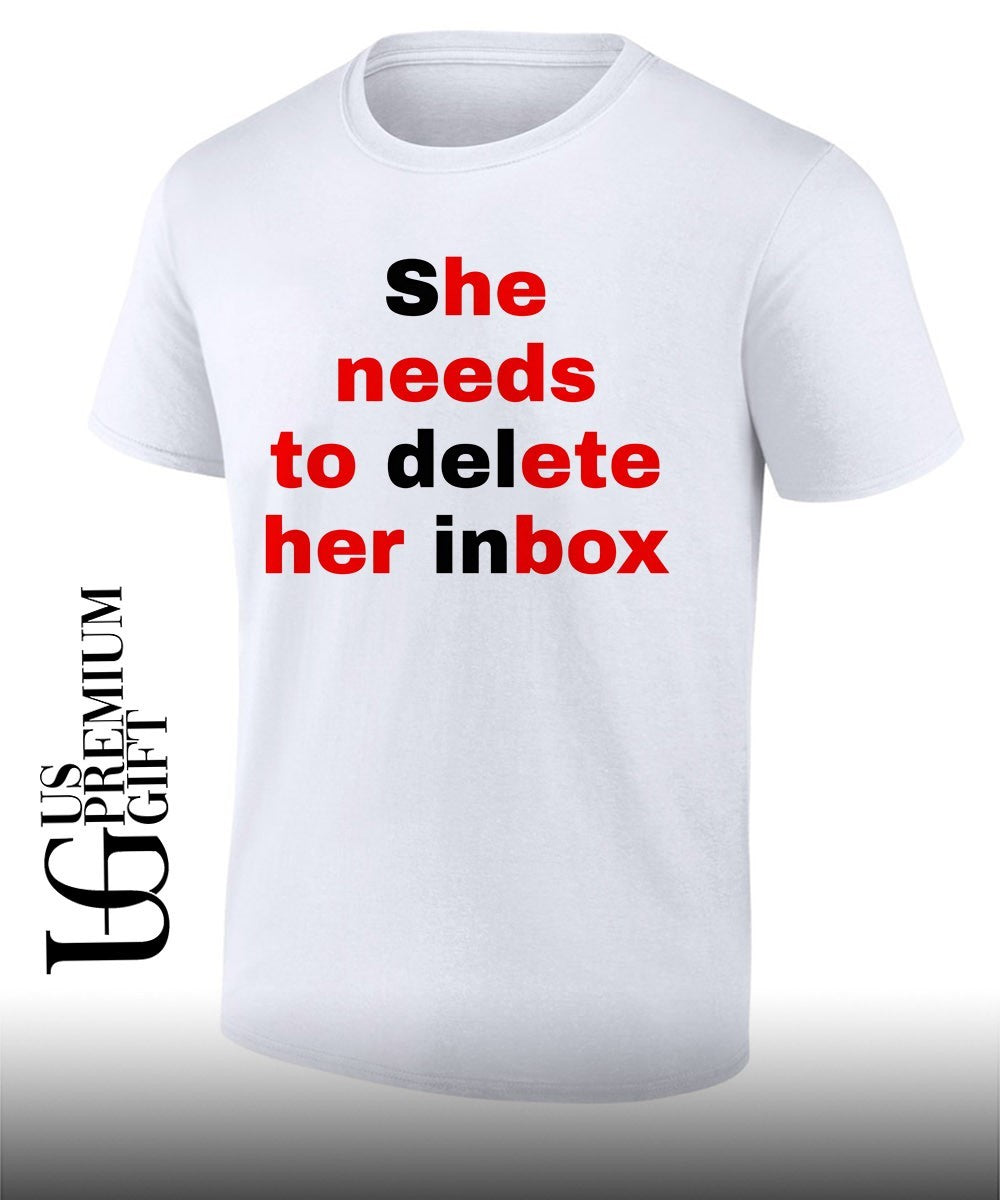 She needs to delete her inbox he needs to ete her box T-shirt Unisex T-shirt, Sweatshirt, Hoodie, Long Sleeve Tee - T-Shirt, Sweatshirt, Hoodie