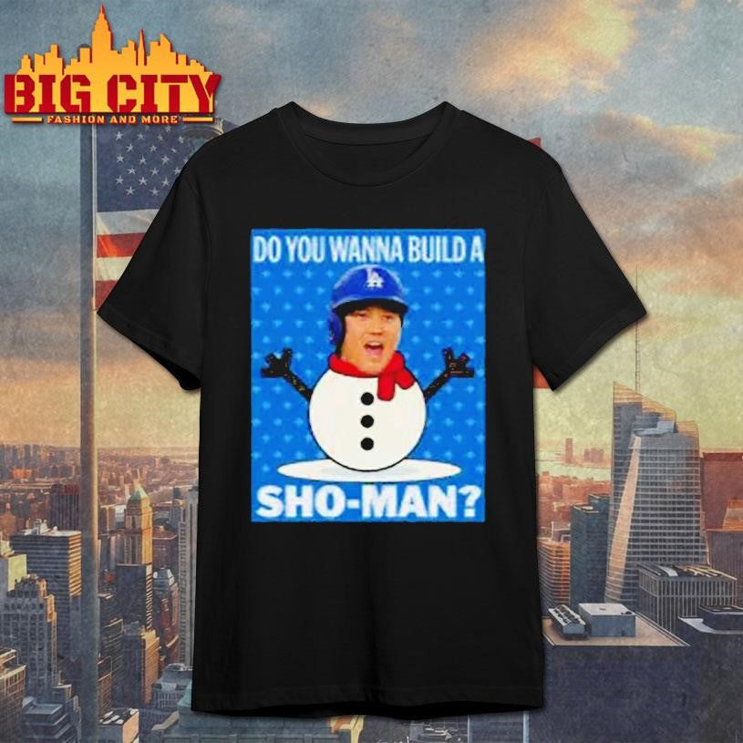 Shohei Ohtani Los Angeles Dodgers Do You Wanna Buid a Sho Man Holiday Shirt Unisex T-shirt, Sweatshirt, Hoodie, Long Sleeve Tee - T-Shirt, Sweatshirt, Hoodie