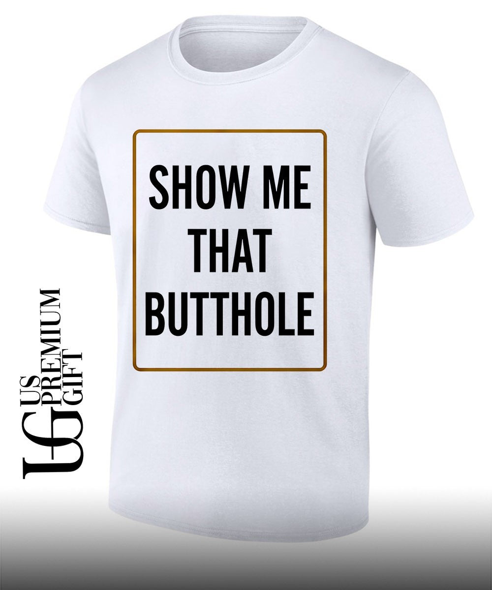 Show me that Butthole shirt Unisex T-shirt, Sweatshirt, Hoodie, Long Sleeve Tee - T-Shirt, Sweatshirt, Hoodie
