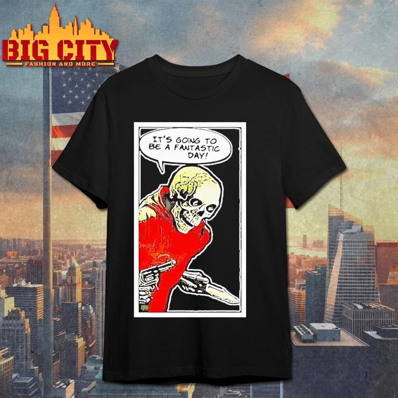 Skeleton Its Going To Be A Fantastic Day Shirt Unisex T-shirt, Sweatshirt, Hoodie, Long Sleeve Tee - T-Shirt, Sweatshirt, Hoodie