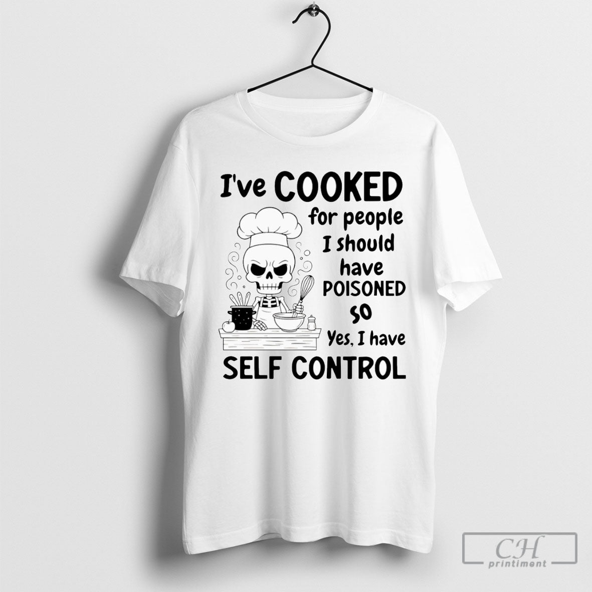 Skeleton Ive Cooked For People I Should Have Poisoned So Yes I Have Self Control Unisex T-shirt, Sweatshirt, Hoodie, Long Sleeve Tee - T-Shirt, Sweatshirt, Hoodie