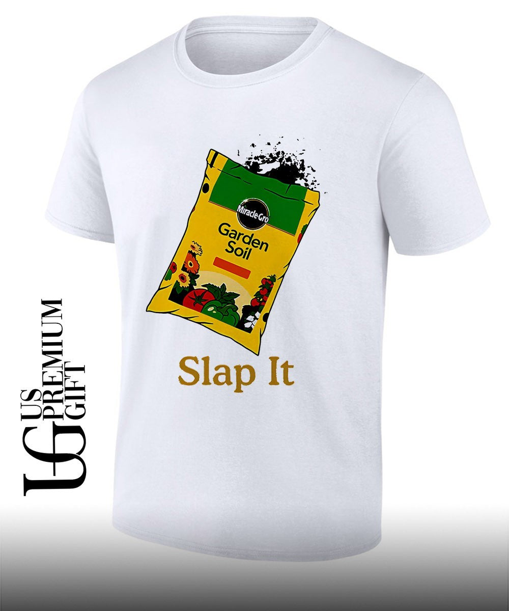 Slap it Garden Soil shirt Unisex T-shirt, Sweatshirt, Hoodie, Long Sleeve Tee - T-Shirt, Sweatshirt, Hoodie